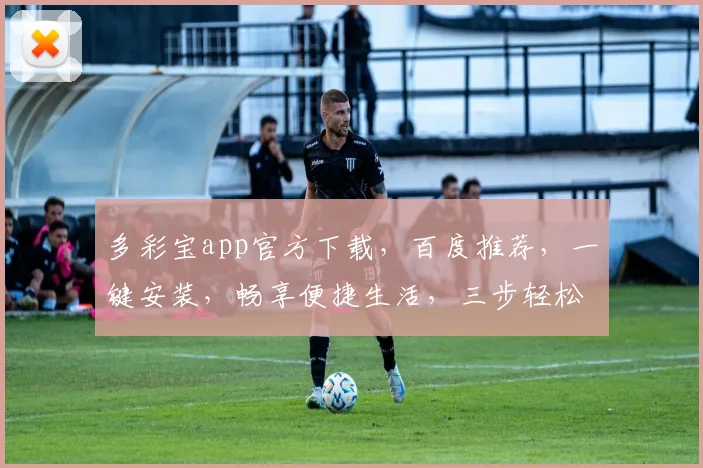 多彩宝app官方下载，百度推荐，一键安装，畅享便捷生活，三步轻松搞定，体验非凡